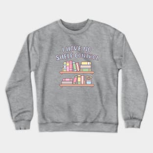 Funny Book Lover I Have No Shelf Control Crewneck Sweatshirt